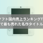 3DSソフト売上ランキングTOP30【日本国内】歴代で最も売れた名作タイトルは？