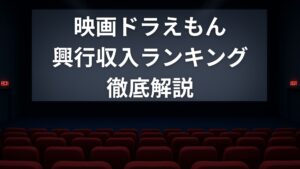 映画ドラえもんシリーズ興行収入ランキングを徹底解説