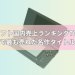 ニンテンドーDSソフト国内売上ランキングTOP10【最新版】歴代で最も売れた名作タイトルは？