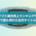GBAソフト国内売上ランキングTOP10【最新版】歴代で最も売れた名作タイトルは？