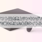 PS4ソフト国内売上ランキングTOP10【最新版】歴代で最も売れた名作タイトルは？