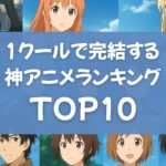 1クールで完結するおすすめ神アニメランキングTOP10