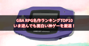 【2025年版】GBA RPG名作ランキングTOP10｜いま遊んでも面白い神ゲーを厳選！