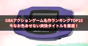 【2025年版】GBAアクションゲーム名作ランキングTOP10｜今なお色あせない爽快タイトルを厳選！