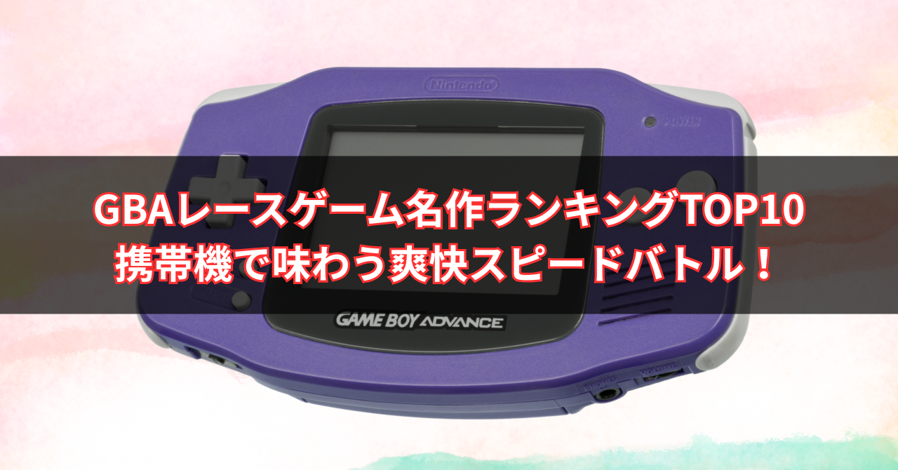 【2025年版】GBAレースゲーム名作ランキングTOP10｜携帯機で味わう爽快スピードバトル！