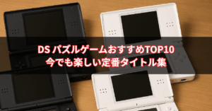 【2025年最新版】DS パズルゲームおすすめTOP10｜脳トレ・テトリス・ぷよぷよ！今でも楽しい定番タイトル集