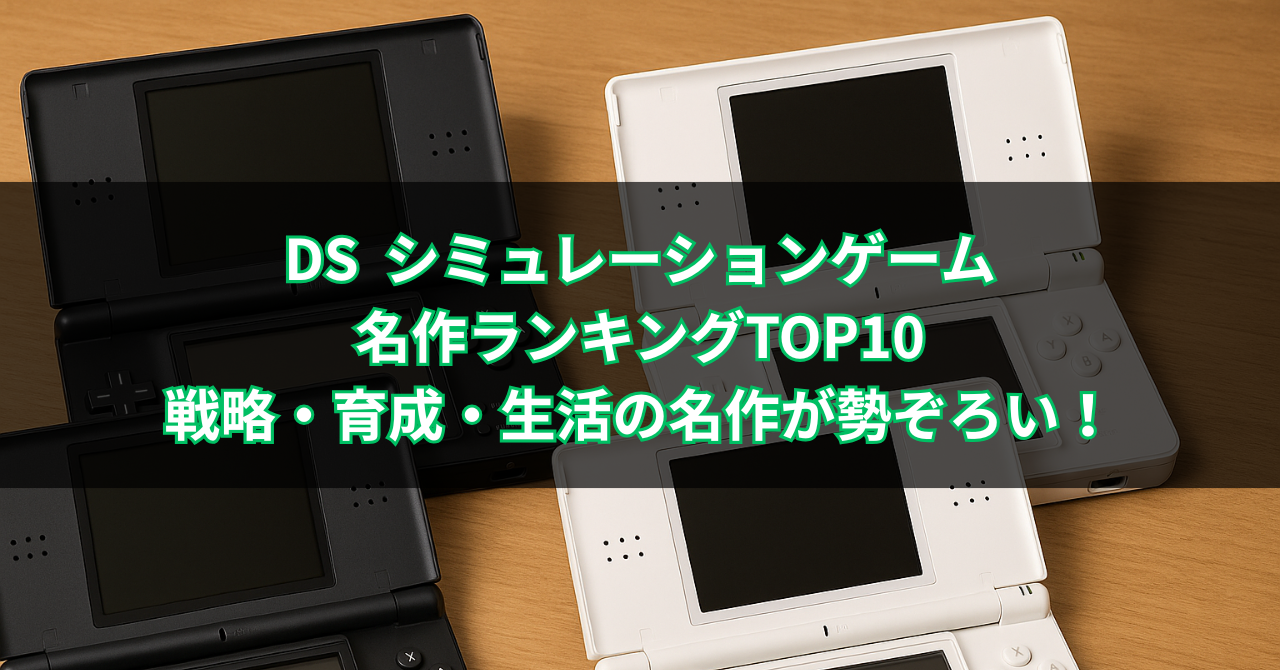 【2025年最新版】DS シミュレーションゲーム名作ランキングTOP10｜戦略・育成・生活の名作が勢ぞろい！