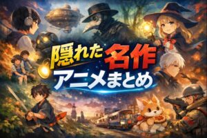 次に観るアニメ、何観る?と迷っている人へ意外と見ていない隠れた名作アニメまとめ