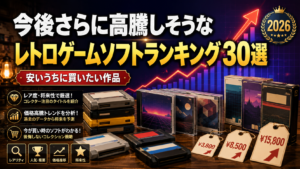 今後さらに高騰しそうなレトロゲームソフトランキング30選|安いうちに買いたい作品